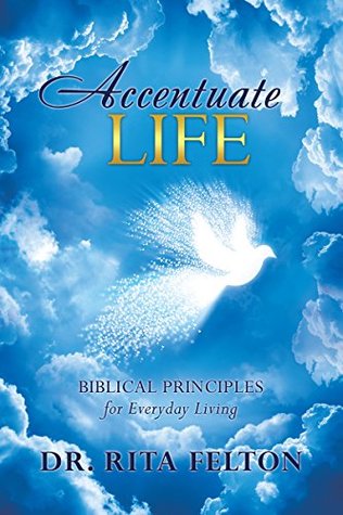 Read Accentuate Life: Biblical Principles for Everyday Living - Dr. Rita Felton file in PDF