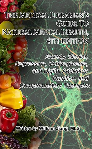 Read The Medical Librarian's Guide to Natural Mental Health: Anxiety, Bipolar, Depression, Schizophrenia, and Digital Addiction: Nutrition, and Complementary Therapies, 4th edition - William Jiang | ePub