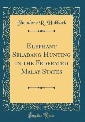 Read Elephant Seladang Hunting in the Federated Malay States (Classic Reprint) - Theodore R Hubback file in ePub