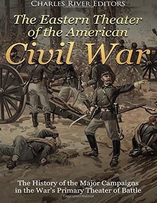 Download The Eastern Theater of the American Civil War: The History of the Major Campaigns in the War’s Primary Theater of Battle - Charles River Editors | ePub