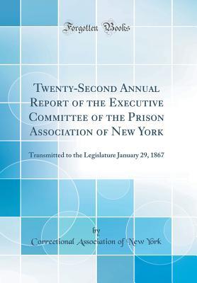 Download Twenty-Second Annual Report of the Executive Committee of the Prison Association of New York: Transmitted to the Legislature January 29, 1867 (Classic Reprint) - Correctional Association of New York file in ePub