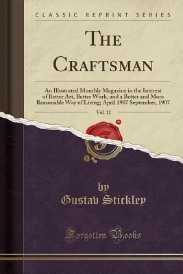 Full Download The Craftsman, Vol. 12: An Illustrated Monthly Magazine in the Interest of Better Art, Better Work, and a Better and More Reasonable Way of Living; April 1907 September, 1907 (Classic Reprint) - Gustav Stickley file in ePub