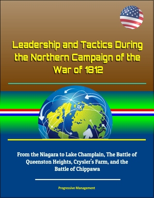 Read Leadership and Tactics During the Northern Campaign of the War of 1812: From the Niagara to Lake Champlain, The Battle of Queenston Heights, Crysler's Farm, and the Battle of Chippawa - Progressive Management | ePub