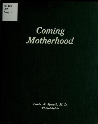 Download Coming Motherhood: Practical Suggestions Relating To Maternity And The Care Of Infants And Children - Louis A. Spaeth file in PDF