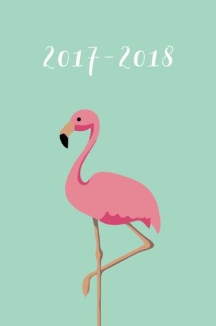 Read Online Academic Planner 2017 - 2018: Monthly & Weekly, Flamingo, August 2017 - July 2018, 6 x 9 -  file in ePub