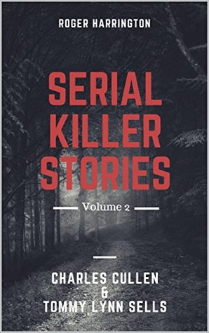 Full Download SERIAL KILLER STORIES VOLUME 2: Charles Cullen, Tommy Lynn Sells - 2 Books in 1 - Roger Harrington file in PDF