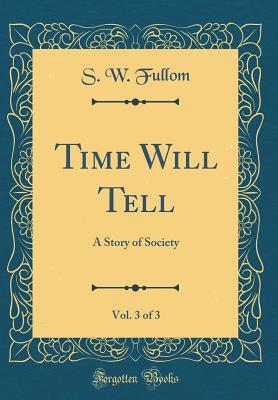 Download Time Will Tell, Vol. 3 of 3: A Story of Society (Classic Reprint) - Stephen Watson Fullom file in ePub