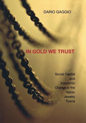 Read In Gold We Trust: Social Capital and Economic Change in the Italian Jewelry Towns - Dario Gaggio | PDF