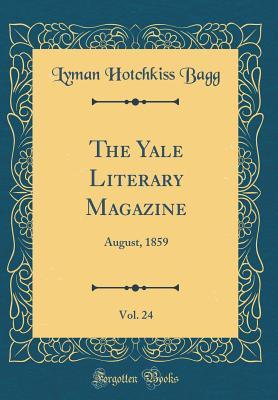 Read Online The Yale Literary Magazine, Vol. 24: August, 1859 (Classic Reprint) - Lyman Hotchkiss Bagg file in ePub