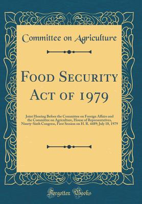 Download Food Security Act of 1979: Joint Hearing Before the Committee on Foreign Affairs and the Committee on Agriculture, House of Representatives, Ninety-Sixth Congress, First Session on H. R. 4489; July 10, 1979 (Classic Reprint) - Committee on Agriculture file in ePub