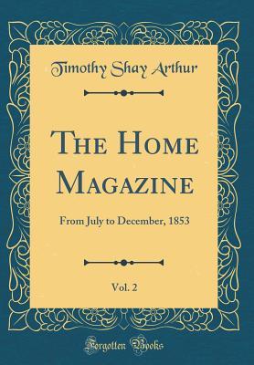Download The Home Magazine, Vol. 2: From July to December, 1853 (Classic Reprint) - T.S. Arthur file in ePub