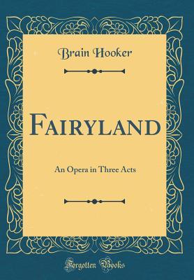 Download Fairyland: An Opera in Three Acts (Classic Reprint) - Brain Hooker | ePub