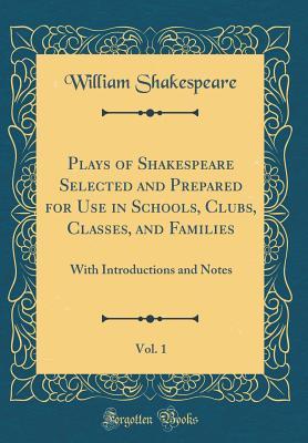 Read Plays of Shakespeare Selected and Prepared for Use in Schools, Clubs, Classes, and Families, Vol. 1: With Introductions and Notes - William Shakespeare | ePub