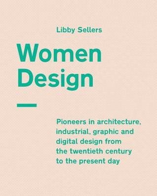 Full Download Women Design: Pioneers in architecture, industrial, graphic and digital design from the twentieth century to the present day - Libby Sellers file in ePub