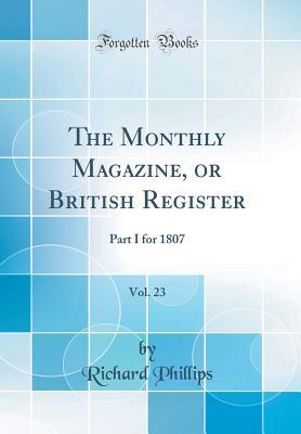 Read The Monthly Magazine, or British Register, Vol. 23: Part I for 1807 (Classic Reprint) - Richard Phillips | PDF