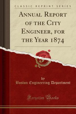 Download Annual Report of the City Engineer, for the Year 1874 (Classic Reprint) - Boston Massachusetts Engineering Department file in PDF