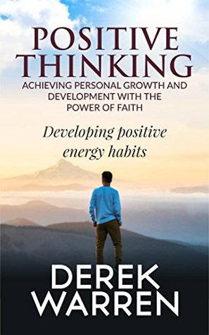 Full Download Positive Thinking - Achieving personal growth and development with the power of faith, Developing positive energy habits: Positive intelligence for self mastery - Derek Warren file in PDF