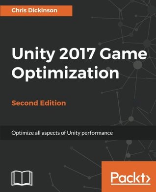 Read Online Unity 2017 Game Optimization: Optimize all aspects of Unity performance, 2nd Edition - Chris Dickinson | ePub