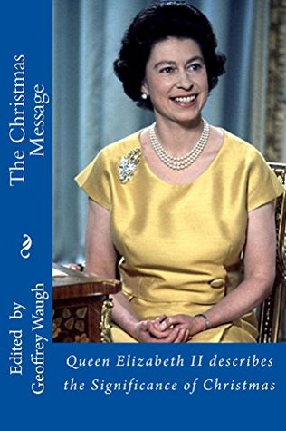 Read Online The Christmas Message: Queen Elizabeth II describes the Significance of Christmas - Geoffrey Waugh | ePub
