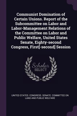 Full Download Communist Domination of Certain Unions. Report of the Subcommittee on Labor and Labor-Management Relations of the Committee on Labor and Public Welfare, United States Senate, Eighty-Second Congress, First[-Second] Session - U.S. Congress file in PDF