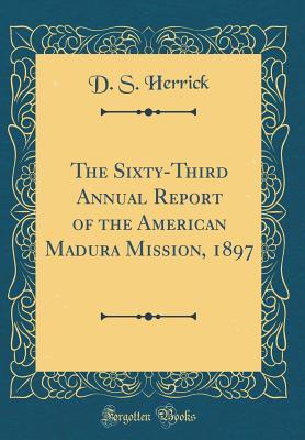 Read The Sixty-Third Annual Report of the American Madura Mission, 1897 (Classic Reprint) - D S Herrick file in PDF