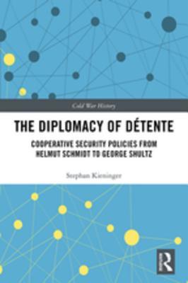 Read Online The Diplomacy of D�tente: Cooperative Security Policies from Helmut Schmidt to George Shultz - Stephan Kieninger | PDF