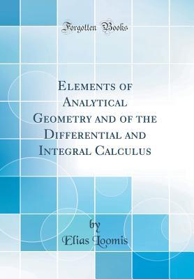 Read Online Elements of Analytical Geometry and of the Differential and Integral Calculus (Classic Reprint) - Elias Loomis | ePub