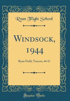 Read Windsock, 1944: Ryan Field, Tuscon, 44-G (Classic Reprint) - Ryan Flight School | ePub