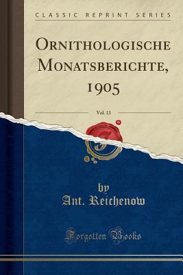 Read Online Ornithologische Monatsberichte, 1905, Vol. 13 (Classic Reprint) - Ant Reichenow file in ePub