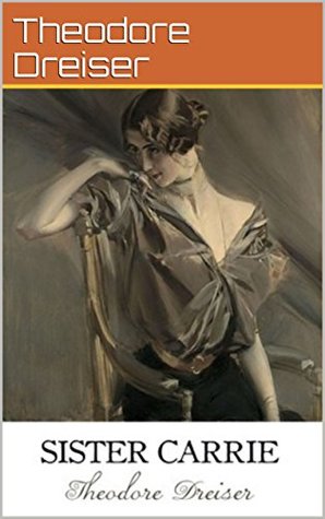 Full Download Sister Carrie: by Theodore Dreiser (Annotated Latest Version) - Theodore Dreiser | PDF