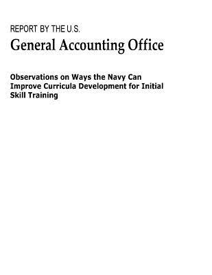 Full Download Observations on Ways the Navy Can Improve Curricula Development for Initial Skill Training - United States General Accountability Office | PDF