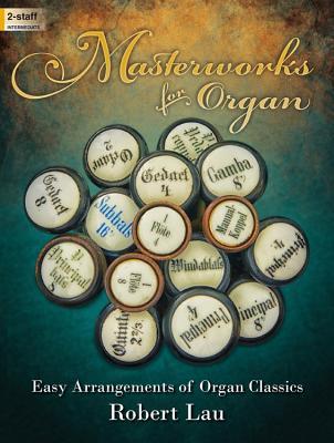 Read Masterworks for Organ: Easy Arrangements of Organ Classics - Robert C Lau | PDF