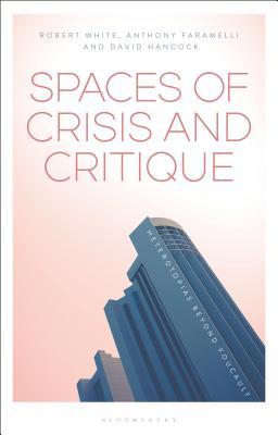 Read Online Spaces of Crisis and Critique: Heterotopias Beyond Foucault - Robert White file in PDF