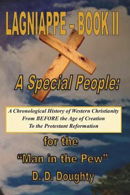 Read Online Lagniappe - Book II: A Special People: A Chronological History of Western Christianity from Before the Age of Creation to the Protestant Reformation for the ?man in the Pew? - D D Doughty file in PDF