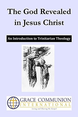 Read Online The God Revealed in Jesus Christ: An Introduction to Trinitarian Theology - Terry Akers | PDF