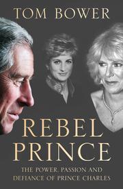 Read Online Rebel Prince: The Power, Passion and Defiance of Prince Charles - Tom Bower | ePub