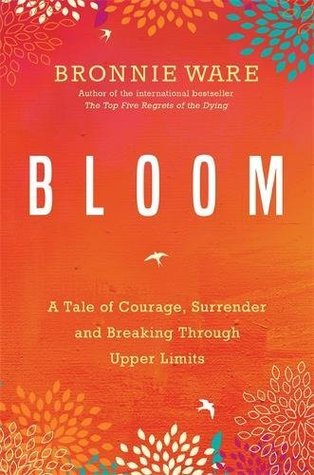 Read Online Bloom: A Tale Of Courage, Surrender And Breaking Through Upper Limits - Bronnie Ware file in PDF