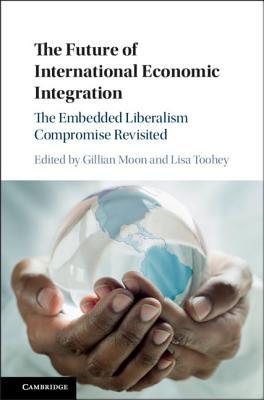 Read The Future of International Economic Integration: The Embedded Liberalism Compromise Revisited - Gillian Moon | PDF