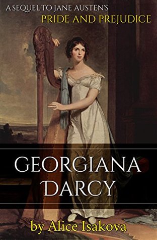 Read Online Georgiana Darcy: A Sequel to Jane Austen's Pride and Prejudice - Alice Isakova file in ePub
