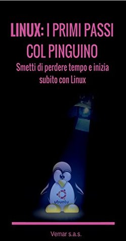 Read LINUX: I PRIMI PASSI COL PINGUINO SMETTI DI PERDERE TEMPO ED INIZIA SUBITO CON LINUX - VEMAR s.a.s. | PDF