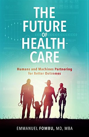 Read The Future of Healthcare: Humans and Machines Partnering for Better Outcomes - Emmanuel Fombu file in PDF