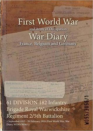 Read Online 61 Division 182 Infantry Brigade Royal Warwickshire Regiment 2/5th Battalion: 1 September 1915 - 20 February 1918 (First World War, War Diary, Wo95/3056/1) - British War Office file in ePub