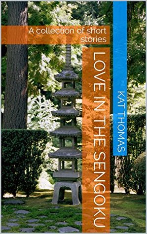 Full Download Love in the Sengoku: A collection of short stories (collections Book 1) - Kat Thomas file in PDF