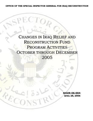 Read Online Changes in Iraq Relief and Reconstruction Fund Program Activities: October Through December 2005. - Office of the Investigator General file in ePub