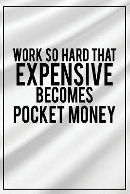 Download Work So Hard That Expensive Becomes Pocket Money: Motivational Journal 120-Page College-Ruled Inspirational Notebook 6 X 9 Perfect Bound Glossy Softcover -  | ePub