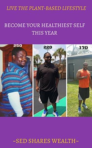 Read Online Live The Plant-Based Lifestyle: Become Your Healthiest Self This Year - Sed Shares Wealth | PDF