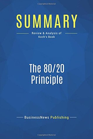 Read Summary: The 80/20 Principle: Review and Analysis of Koch's Book - BusinessNews Publishing | PDF