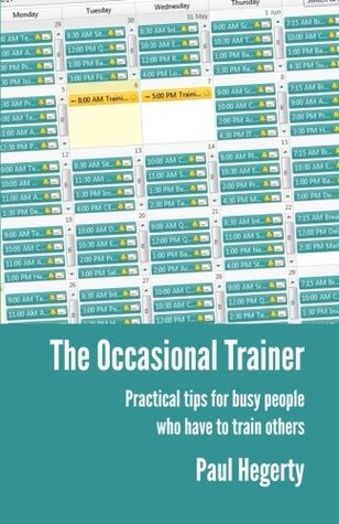 Read Online The Occasional Trainer: Practical tips for busy people who have to train others - Paul Hegerty file in PDF