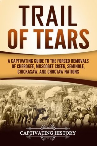 Download Trail of Tears: A Captivating Guide to the Forced Removals of Cherokee, Muscogee Creek, Seminole, Chickasaw, and Choctaw Nations - Captivating History | PDF