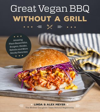 Read Online Great Vegan BBQ Without a Grill: Amazing Plant-Based Ribs, Burgers, Steaks, Kabobs and More Smoky Favorites - Linda Meyer file in PDF